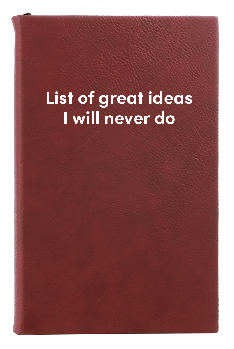 List of great ideas I will never do Leatherette Lined Hardcover Notebook
