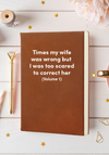 Times my wife was wrong but I was too scared to correct her Leatherette Lined Hardcover Notebook
