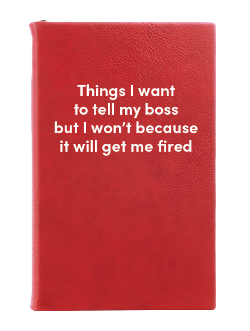 Things I want to tell my boss but I won't because it will get me fired Leatherette Lined Hardcover Notebook